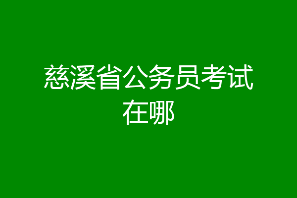 慈溪省公务员考试在哪