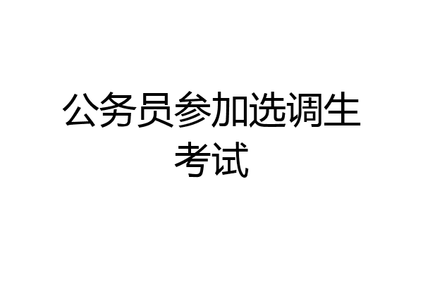 公务员参加选调生考试