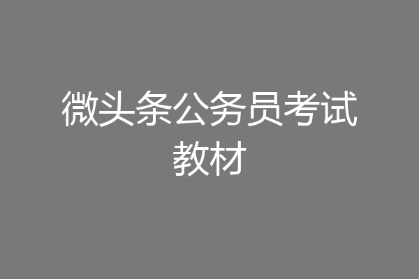 微头条公务员考试教材