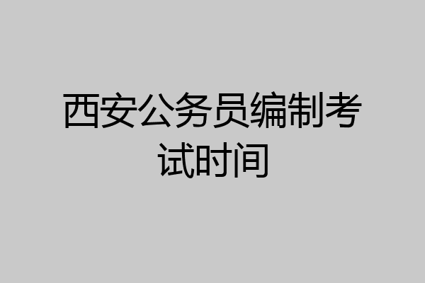西安公务员编制考试时间