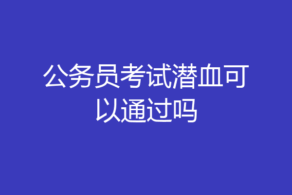 公务员考试潜血可以通过吗