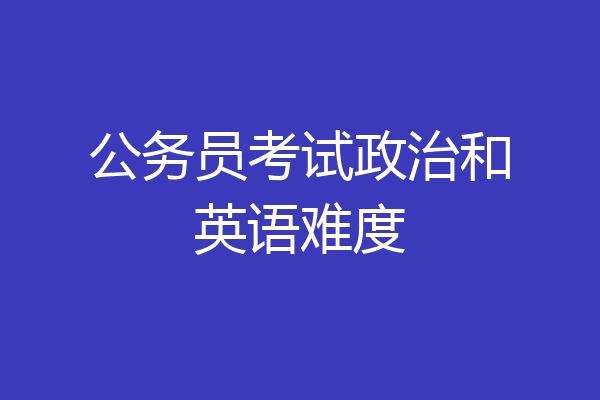 公务员考试政治和英语难度