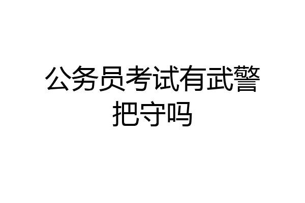 公务员考试有武警把守吗