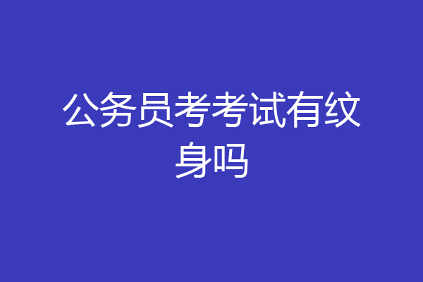公务员考考试有纹身吗