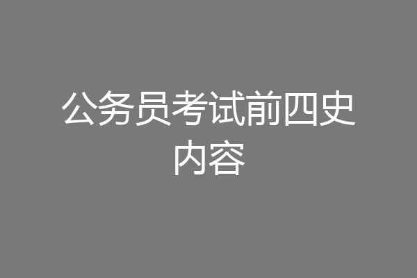 公务员考试前四史内容