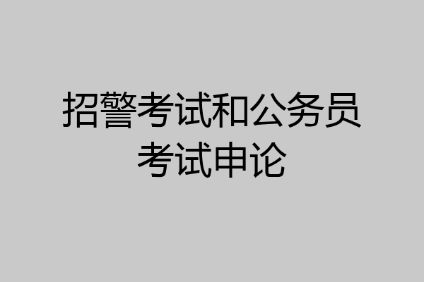 招警考试和公务员考试申论