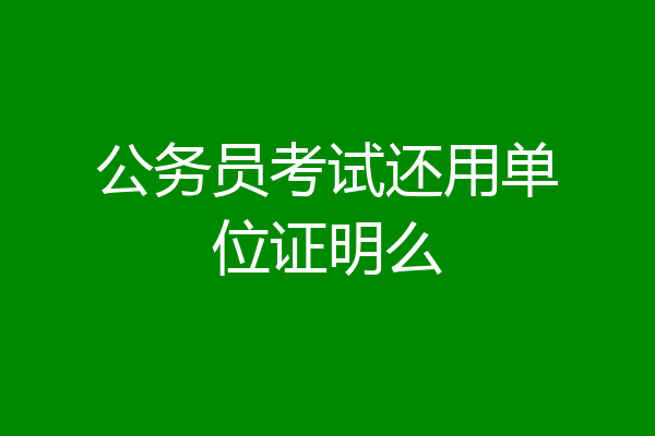 公务员考试还用单位证明么
