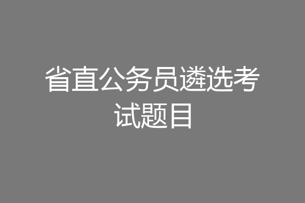 省直公务员遴选考试题目