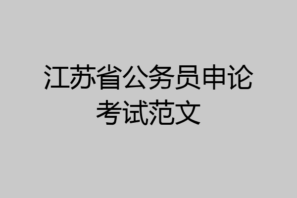 江苏省公务员申论考试范文