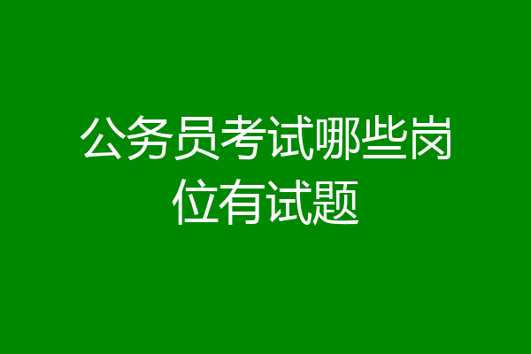公务员考试哪些岗位有试题