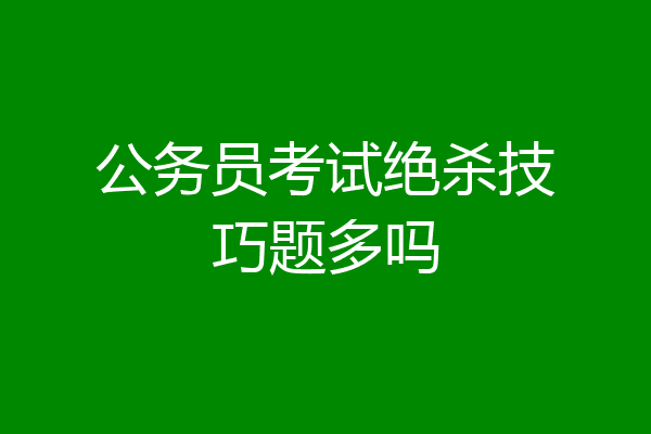 公务员考试绝杀技巧题多吗