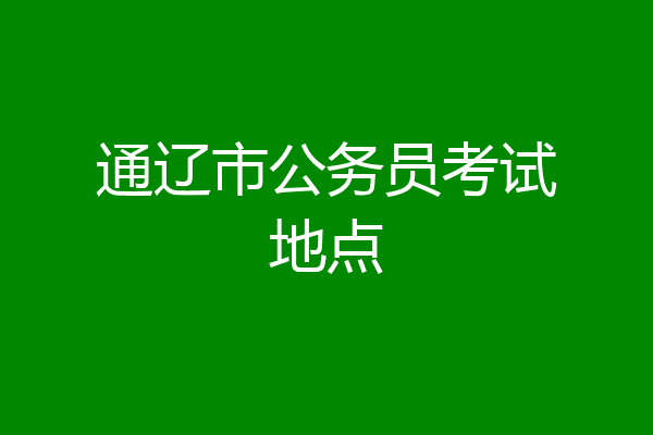 通辽市公务员考试地点