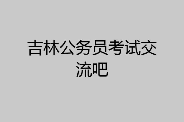 吉林公务员考试交流吧
