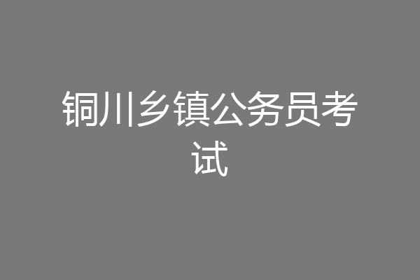 铜川乡镇公务员考试