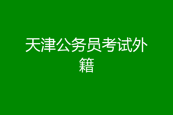 天津公务员考试外籍
