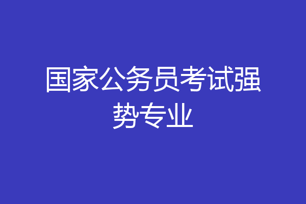 国家公务员考试强势专业