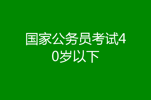 国家公务员考试40岁以下