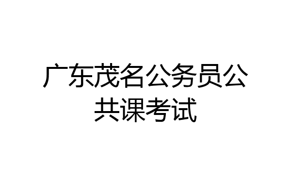 广东茂名公务员公共课考试