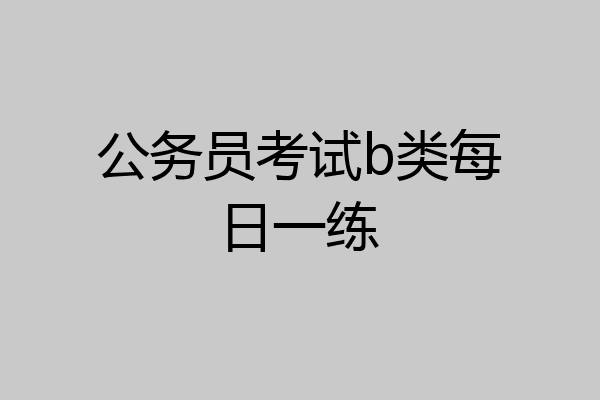 公务员考试b类每日一练