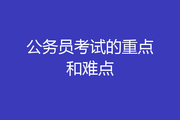 公务员考试的重点和难点