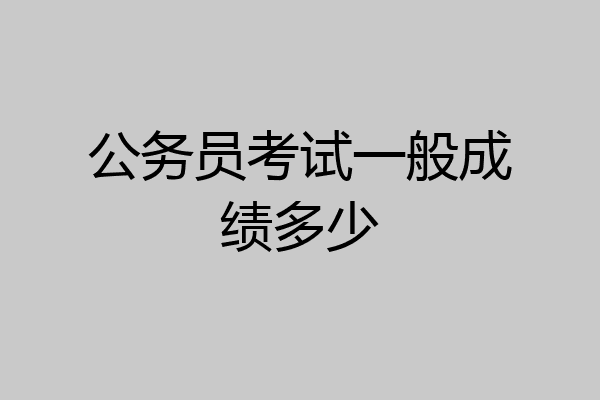 公务员考试一般成绩多少