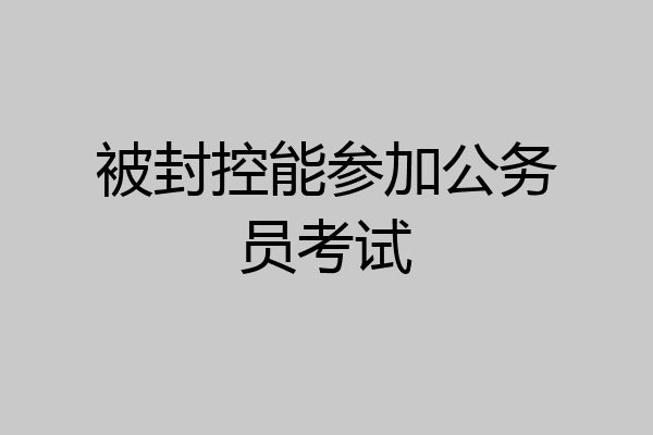 被封控能参加公务员考试