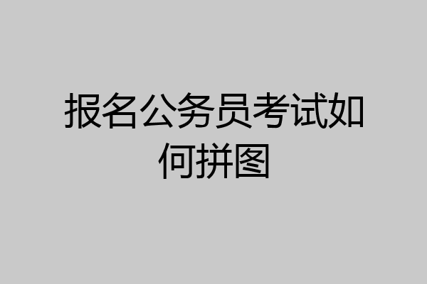 报名公务员考试如何拼图