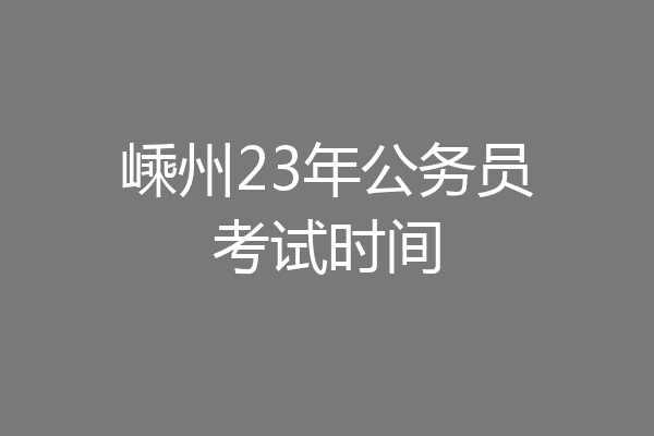 嵊州23年公务员考试时间