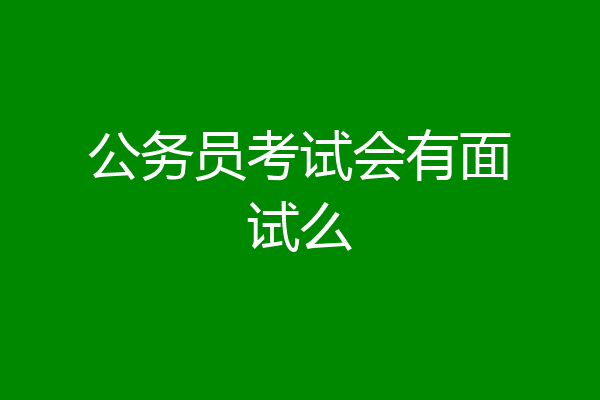 公务员考试会有面试么