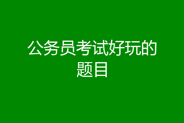 公务员考试好玩的题目