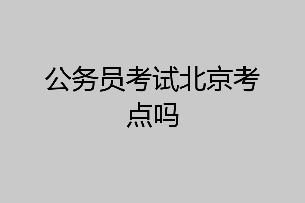 公务员考试北京考点吗