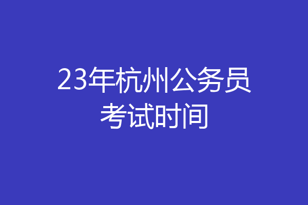 23年杭州公务员考试时间