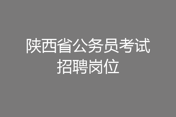 陕西省公务员考试招聘岗位