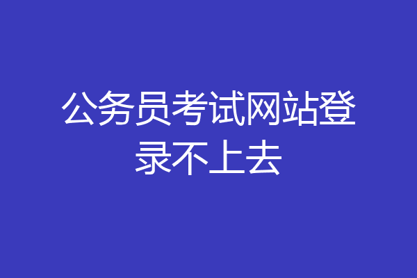 公务员考试网站登录不上去
