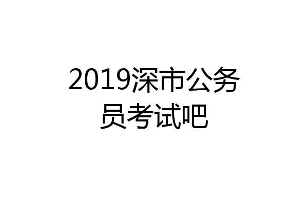 2019深市公务员考试吧