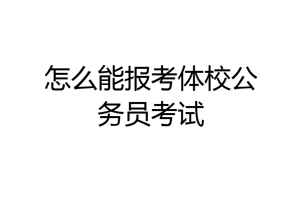 怎么能报考体校公务员考试