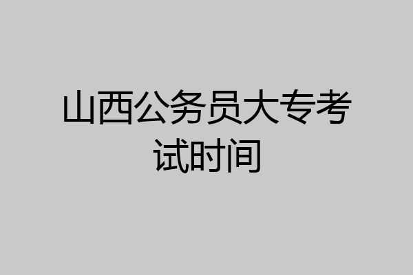 山西公务员大专考试时间
