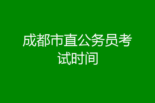 成都市直公务员考试时间