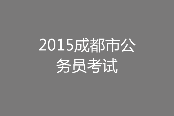 2015成都市公务员考试