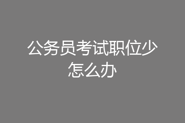 公务员考试职位少怎么办