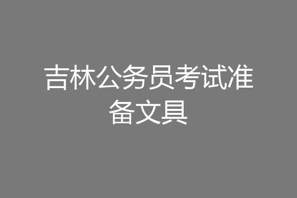 吉林公务员考试准备文具