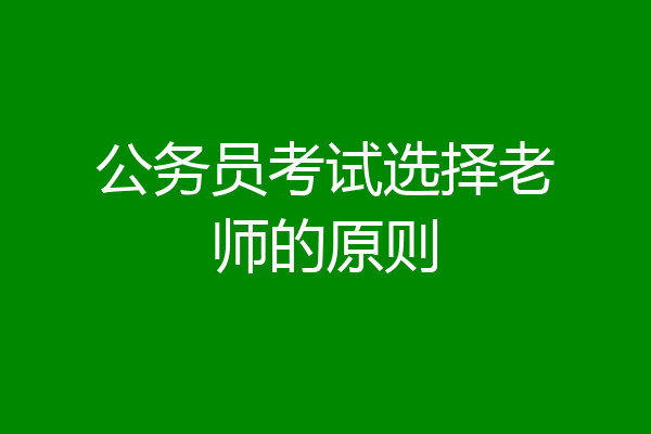 公务员考试选择老师的原则