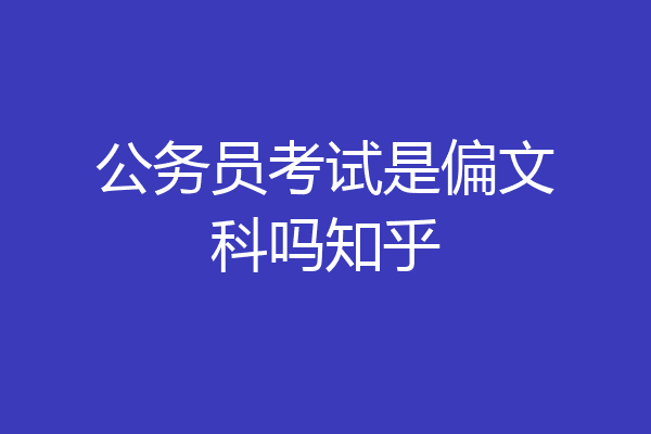 公务员考试是偏文科吗知乎