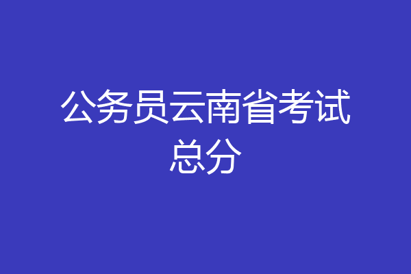 公务员云南省考试总分