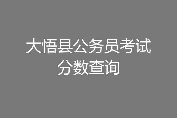 大悟县公务员考试分数查询