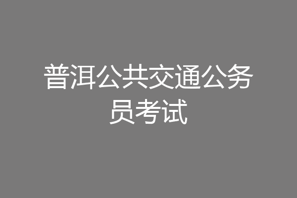 普洱公共交通公务员考试