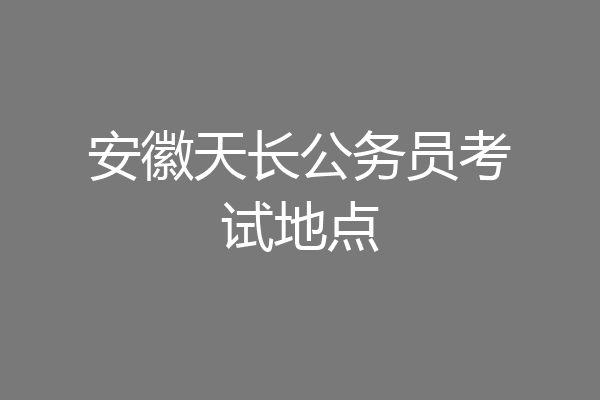 安徽天长公务员考试地点