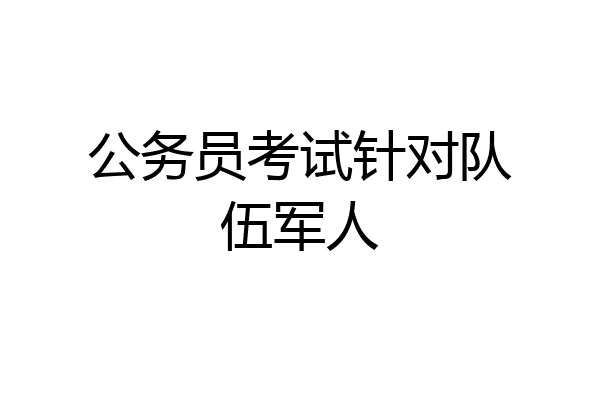 公务员考试针对队伍军人