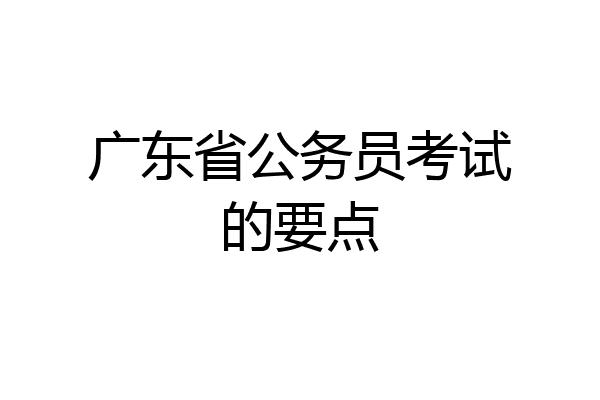 广东省公务员考试的要点