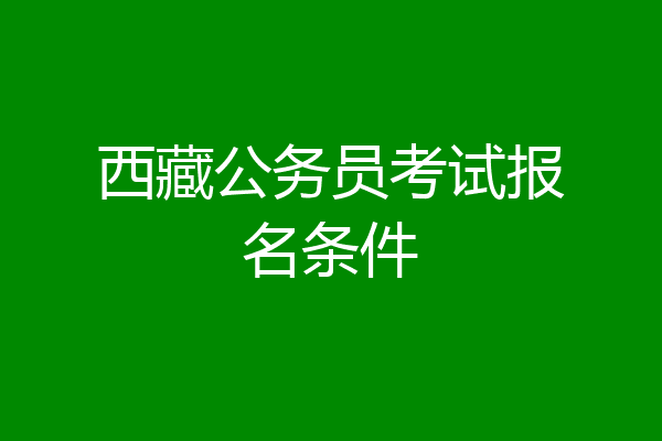 西藏公务员考试报名条件